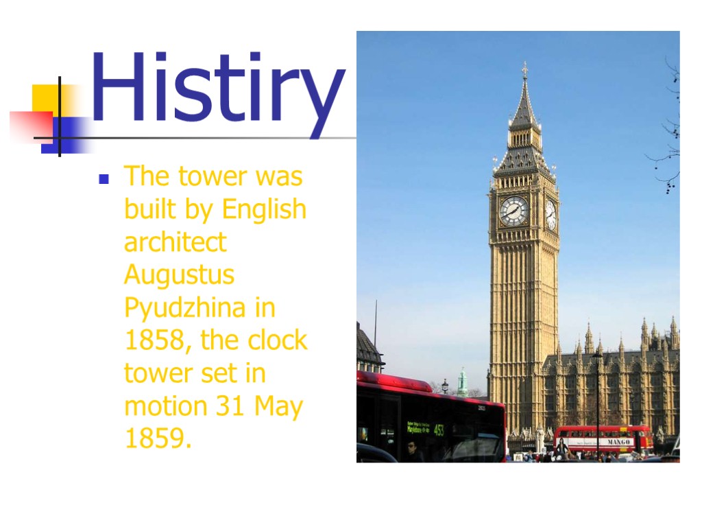 Histiry The tower was built by English architect Augustus Pyudzhina in 1858, the clock